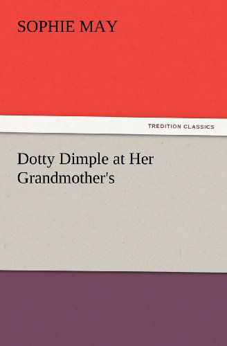 Cover for Sophie May · Dotty Dimple at Her Grandmother's (Tredition Classics) (Paperback Book) (2012)