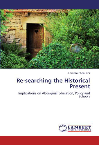 Cover for Lorenzo Cherubini · Re-searching the Historical Present: Implications on Aboriginal Education, Policy and Schools (Paperback Book) (2012)