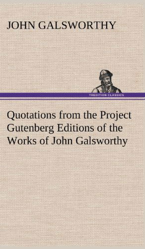 Quotations from the Project Gutenberg Editions of the Works of John Galsworthy - John Sir Galsworthy - Livros - TREDITION CLASSICS - 9783849156923 - 6 de dezembro de 2012