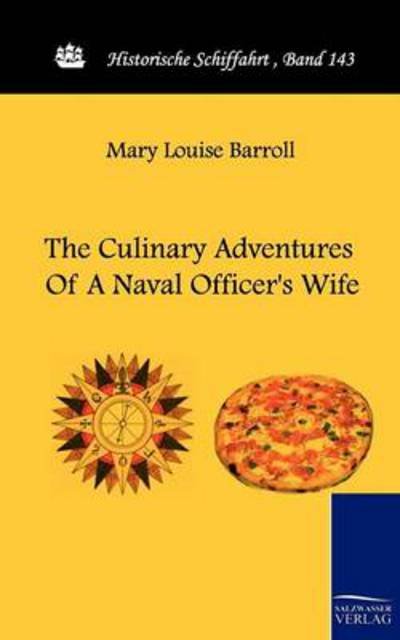 The Culinary Advenutres of a Naval Officers Wife (Series: Historische Schiffahrt) - Mary Louise Barroll - Books - Salzwasser-Verlag im Europäischen Hochsc - 9783861952923 - March 31, 2010