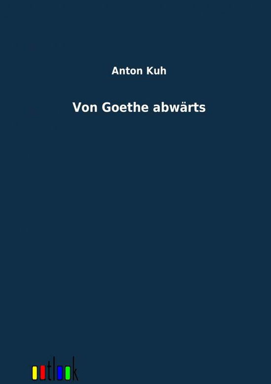 Von Goethe Abwärts - Anton Kuh - Books - Outlook Verlag - 9783864034923 - May 16, 2012