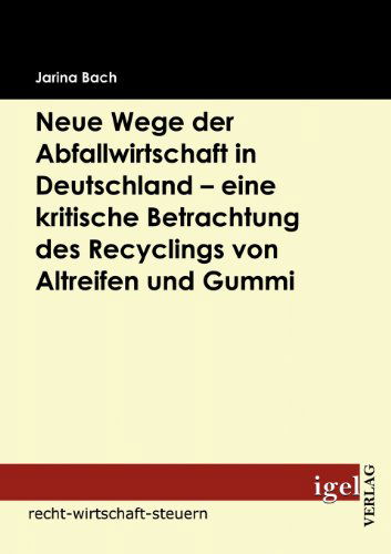 Cover for Jarina Bach · Neue Wege Der Abfallwirtschaft in Deutschland - Eine Kritische Betrachtung Des Recyclings Von Altreifen Und Gummi (Paperback Book) [German edition] (2009)