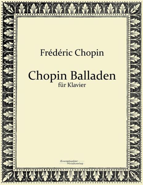 Chopin Balladen: Für Klavier - Frédéric Chopin - Böcker - Europaeischer Musikverlag - 9783956980923 - 8 november 2019