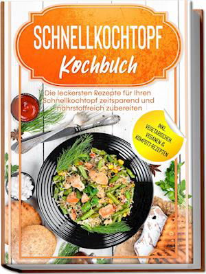 Cover for Phillip Stegemann · Schnellkochtopf Kochbuch: Die leckersten Rezepte für Ihren Schnellkochtopf zeitsparend und nährstoffreich zubereiten – inkl. vegetarischen, veganen &amp; Kompott-Rezepten (Book) (2023)
