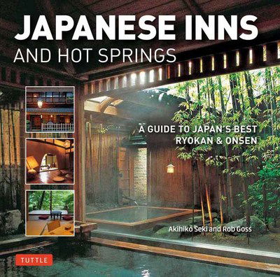 Cover for Rob Goss · Japanese Inns and Hot Springs: A Guide to Japan's Best Ryokan &amp; Onsen (Paperback Book) (2017)