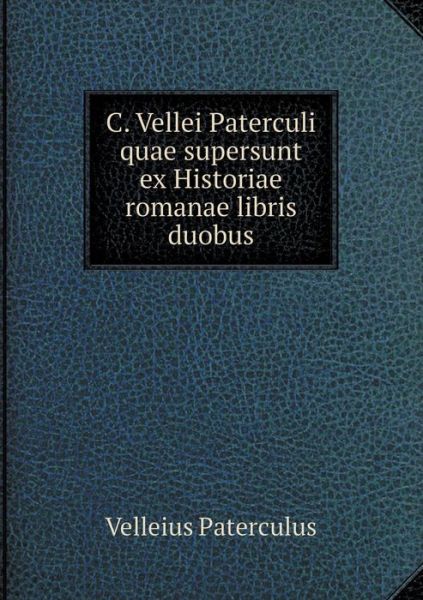 Cover for Velleius Paterculus · C. Vellei Paterculi Quae Supersunt Ex Historiae Romanae Libris Duobus (Paperback Book) (2015)