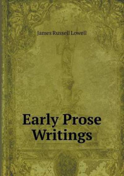 Cover for James Russell Lowell · Early Prose Writings (Paperback Book) (2015)