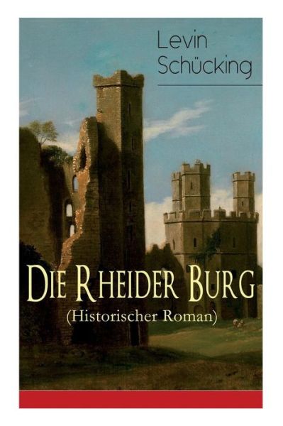 Die Rheider Burg (Historischer Roman) - Levin Schücking - Książki - e-artnow - 9788027319923 - 5 kwietnia 2018