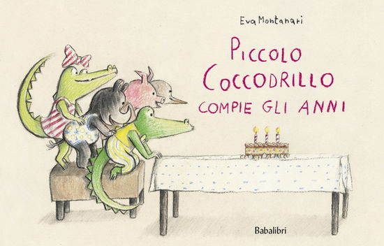 Cover for Eva Montanari · Piccolo Coccodrillo Compie Gli Anni. Ediz. A Colori (Book)