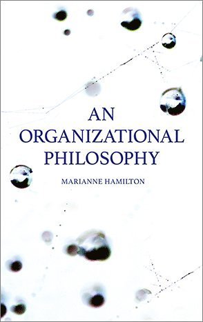 An organizational philosophy - Marianne Hamilton - Bøger - Advice To My Dear Daughter AB - 9789151927923 - 1. juni 2021