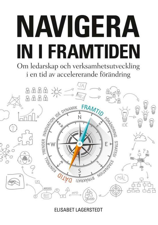 Cover for Elisabet Lagerstedt · Navigera in i framtiden : om ledarskap och verksamhetsutveckling i en tid av accelererande förändring (Paperback Book) (2018)