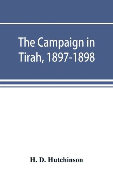 Cover for H D Hutchinson · The campaign in Tirah, 1897-1898; an account of the expedition against the Orakzais and Afridis under General Sir William Lockhart, based (by permission) on letters contributed to ?The Times? (Pocketbok) (2019)