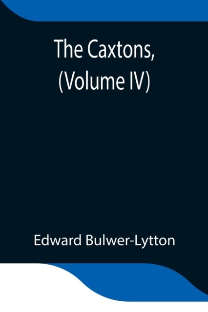 Cover for Edward Bulwer Lytton Lytton · The Caxtons, (Volume IV) (Paperback Book) (2021)