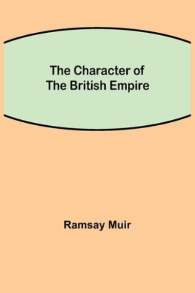 Cover for Ramsay Muir · The Character of the British Empire (Paperback Book) (2021)