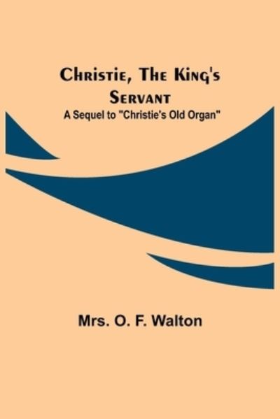 Cover for Mrs O F Walton · Christie, the King's Servant; A Sequel to Christie's Old Organ (Paperback Book) (2021)