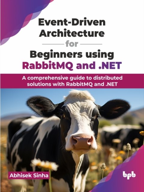 Cover for Abhisek Sinha · Event-Driven Architecture for Beginners using RabbitMQ and .NET: A comprehensive guide to distributed solutions with RabbitMQ and .NET (Paperback Book) (2024)