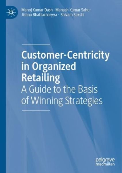Cover for Manoj Kumar Dash · Customer-Centricity in Organized Retailing: A Guide to the Basis of Winning Strategies (Hardcover Book) [1st ed. 2023 edition] (2023)