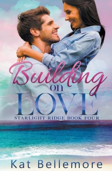 Cover for Kat Bellemore · Building on Love - Starlight Ridge (Pocketbok) (2021)