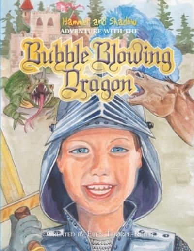 Hammer and Shadow Adventure with The Bubble Blowing Dragon - Eben Thorpe-Keith - Kirjat - Independently Published - 9798559464923 - torstai 5. marraskuuta 2020