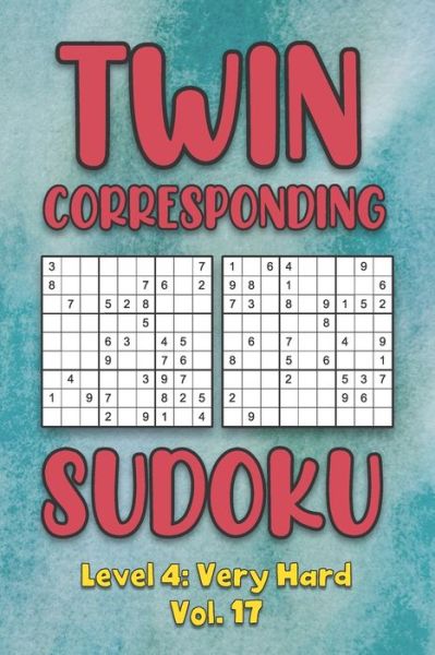 Twin Corresponding Sudoku Level 4: Very Hard Vol. 17: Play Twin Sudoku With Solutions Grid Hard Level Volumes 1-40 Sudoku Variation Travel Friendly Paper Logic Game Solve Japanese Number Cross Sum Puzzle Improve Math Challenge All Ages Kids to Adult Gift - Sophia Numerik - Kirjat - Independently Published - 9798573972923 - sunnuntai 29. marraskuuta 2020