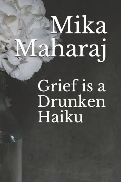 Cover for Mika Maharaj · Grief is a Drunken Haiku (Pocketbok) (2019)