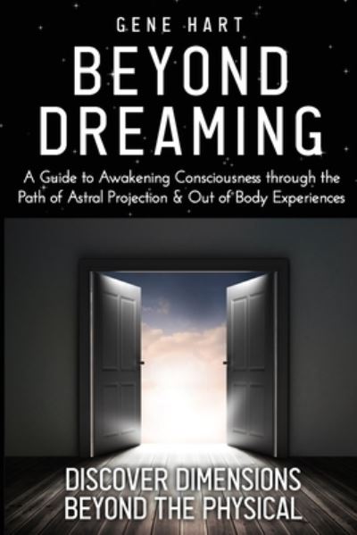 Cover for Gene Hart · Beyond Dreaming - An In-Depth Guide on How to Astral Project &amp; Have Out of Body Experiences: How The Awakening of Consciousness is Synonymous with Lucid Dreaming &amp; Astral Projection (Paperback Book) (2021)