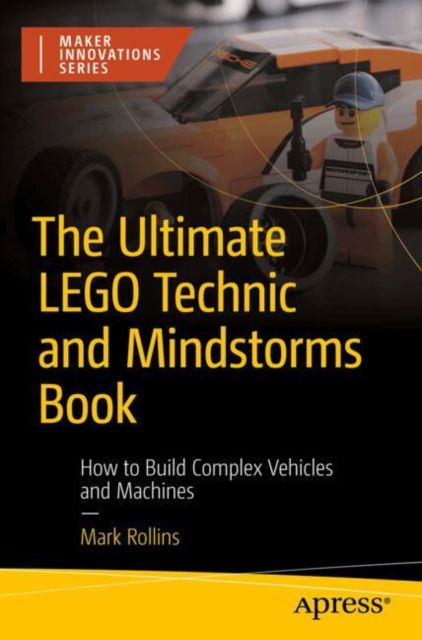 Cover for Mark Rollins · The Ultimate LEGO Technic Book: How to Build Complex Vehicles and Machines - Maker Innovations Series (Paperback Book) (2024)