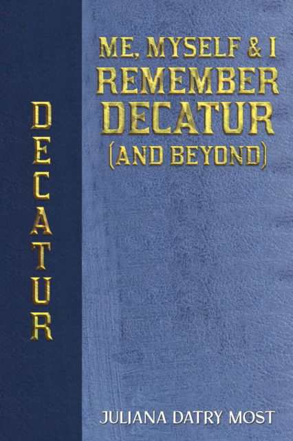 Cover for Juliana Datry Most · Me, Myself &amp; I Remember Decatur (and Beyond) (Paperback Book) (2024)
