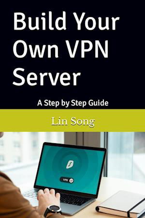 Build Your Own VPN Server - Lin Song - Books - Song, Lin - 9798987508923 - March 29, 2023