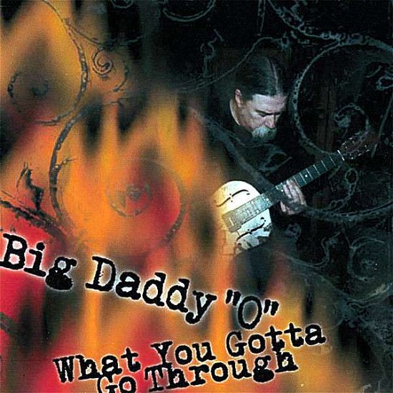 Cover for Big Daddy 'o' · What You Gotta Go Through (CD) (2007)