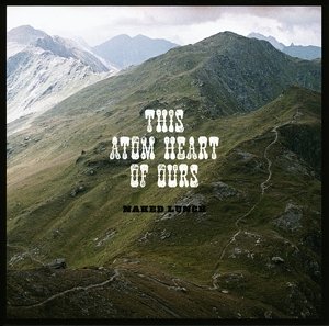 This Atom Heart Of Ours - Naked Lunch - Music - TAPETE - 4047179685924 - January 5, 2007