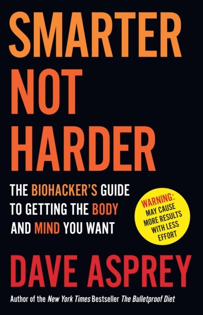Smarter Not Harder: The Biohacker’s Guide to Getting the Body and Mind You Want - Dave Asprey - Bøker - HarperCollins Publishers - 9780008625924 - 28. februar 2023