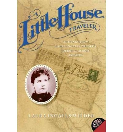 A Little House Traveler: Writings from Laura Ingalls Wilder's Journeys Across America - Little House Nonfiction - Laura Ingalls Wilder - Boeken - HarperCollins Publishers Inc - 9780060724924 - 1 februari 2011
