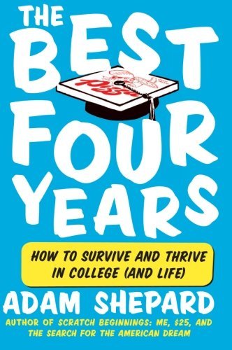 The Best Four Years: How to Survive and Thrive in College (and Life) - Adam Shepard - Books - HarperCollins - 9780061983924 - April 12, 2011