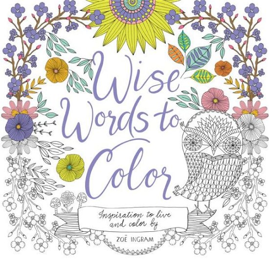 Cover for Zoe Ingram · Wise Words to Color: Inspiration to Live and Color By (Paperback Bog) (2016)