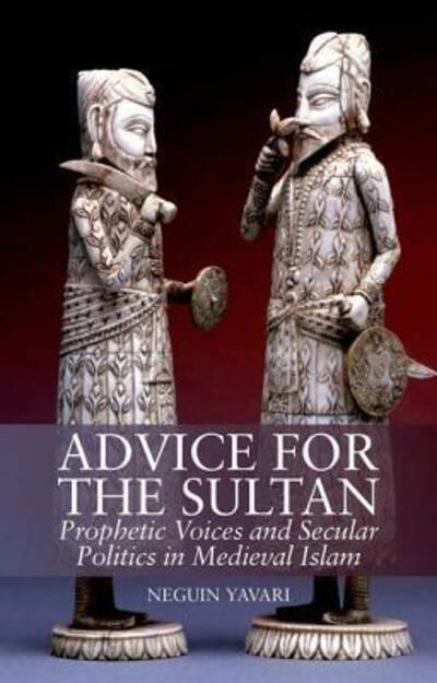 Cover for Neguin Yavari · Advice for the Sultan: Prophetic Voices and Secular Politics in Medieval Islam (Hardcover bog) (2014)