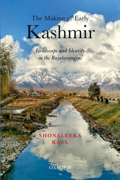 Cover for Kaul, Shonaleeka (Associate Professor, Centre for Historical Studies, Associate Professor, Centre for Historical Studies, Jawaharlal Nehru University, New Delhi, India) · The Making of Early Kashmir: Landscape and Identity in the Rajatarangini (Hardcover Book) (2018)