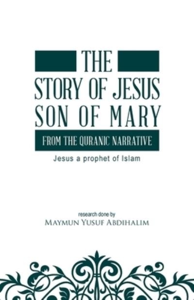 Cover for Maymun Yusuf Abdihalim · The story of Jesus son of Mary, from the Quranic narrative (Paperback Book) (2020)