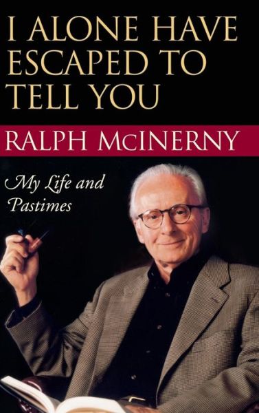 I Alone Have Escaped to Tell You: My Life and Pastimes - Ralph McInerny - Books - University of Notre Dame Press - 9780268034924 - March 1, 2006