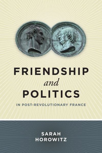 Cover for Horowitz, Sarah (Assistant Professor, Washington and Lee Unviersity) · Friendship and Politics in Post-Revolutionary France (Hardcover Book) (2013)