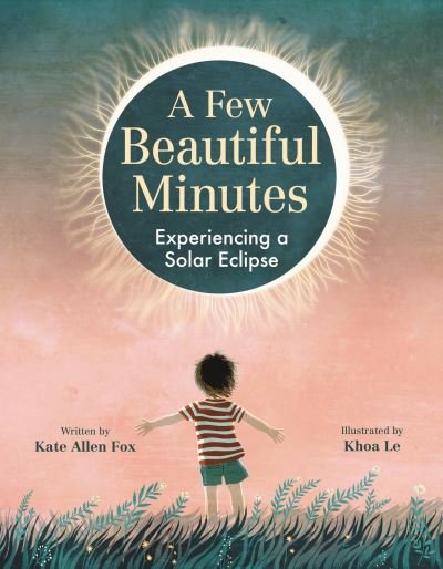 Cover for Kate Allen Fox · A Few Beautiful Minutes: Experiencing a Solar Eclipse (Hardcover Book) (2023)