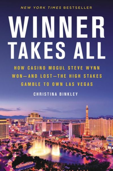 Winner Takes All: How Casino Mogul Steve Wynn Won—and Lost—the High Stakes Gamble to Own Las Vegas - Christina Binkley - Books - Little, Brown & Company - 9780316487924 - November 15, 2018