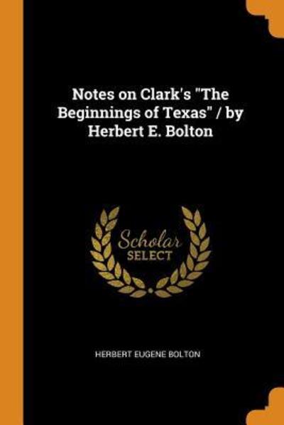 Cover for Herbert Eugene Bolton · Notes on Clark's &quot;The Beginnings of Texas&quot; / by Herbert E. Bolton (Paperback Book) (2018)