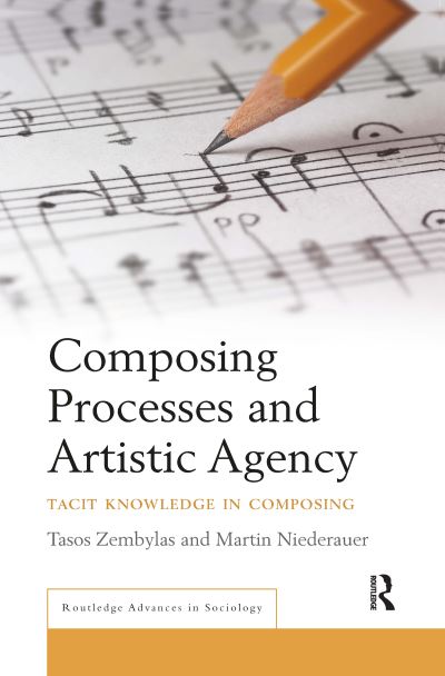 Cover for Tasos Zembylas · Composing Processes and Artistic Agency: Tacit Knowledge in Composing - Routledge Advances in Sociology (Paperback Book) (2021)