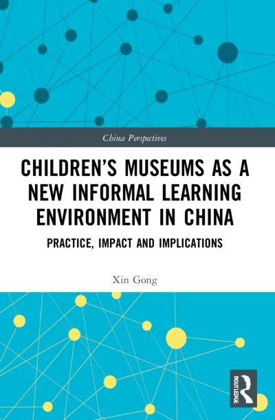 Cover for Xin Gong · Children’s Museums as a New Informal Learning Environment in China: Practice, Impact and Implications - China Perspectives (Pocketbok) (2023)