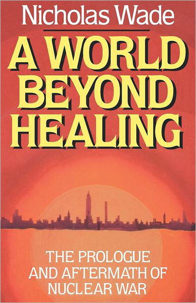 Cover for Nicholas Wade · A World Beyond Healing: The Prologue and Aftermath of Nuclear War (Paperback Book) (2024)