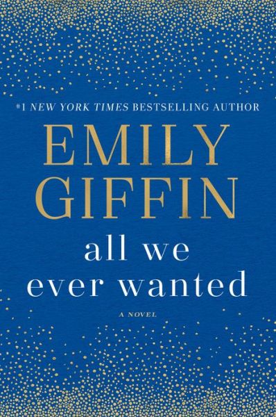 Cover for Emily Giffin · All We Ever Wanted: A Novel (Book) [First edition. edition] (2018)