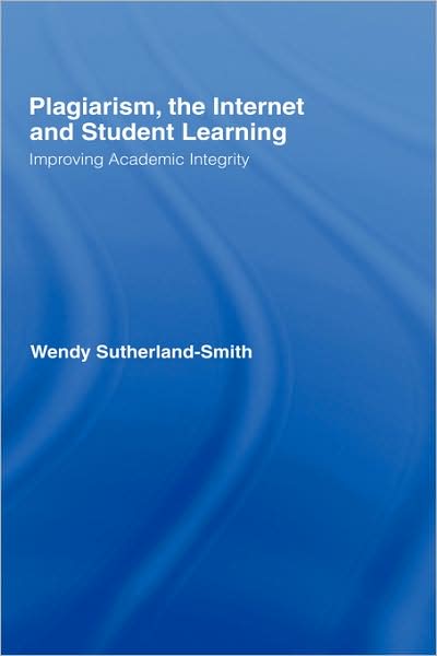 Cover for Sutherland-Smith, Wendy (Monash University, Australia) · Plagiarism, the Internet, and Student Learning: Improving Academic Integrity (Hardcover Book) (2008)