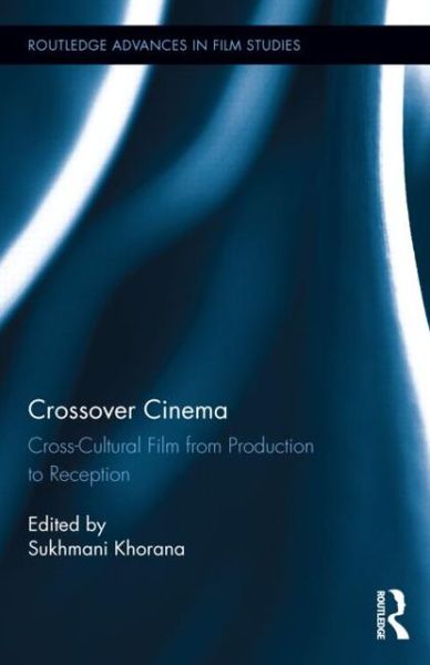 Cover for Sukhmani Khorana · Crossover Cinema: Cross-Cultural Film from Production to Reception - Routledge Advances in Film Studies (Hardcover Book) (2013)