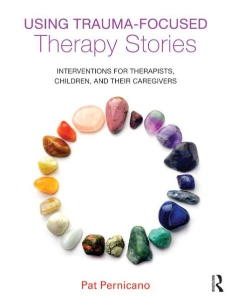 Cover for Pernicano, Pat (South Texas Veterans Health Care System, USA) · Using Trauma-Focused Therapy Stories: Interventions for Therapists, Children, and Their Caregivers (Paperback Book) (2014)